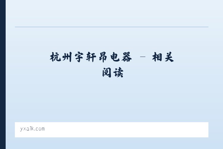 杭州宇轩昂电器 - 相关阅读 列表图